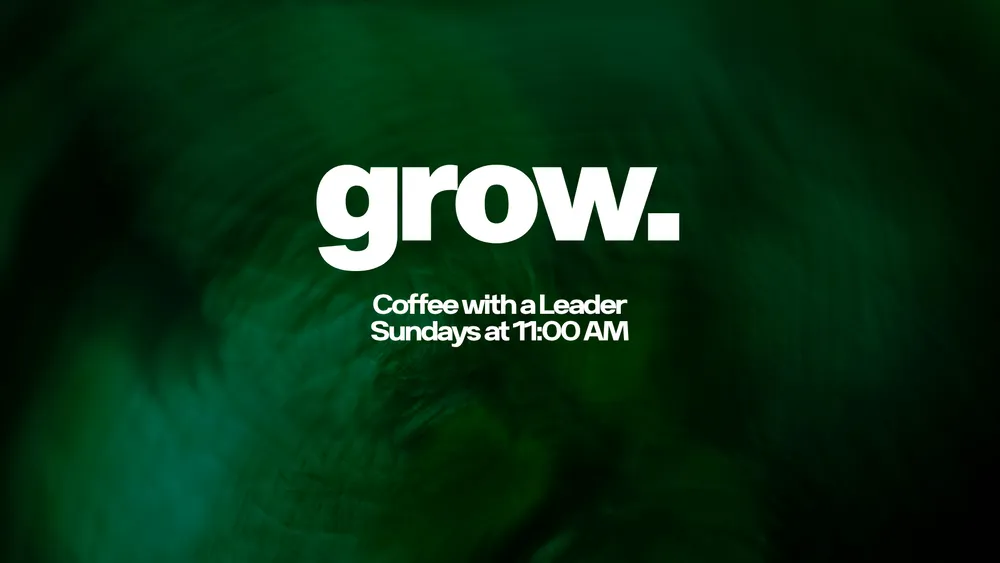 Grow, Sundays at 11:00 AM